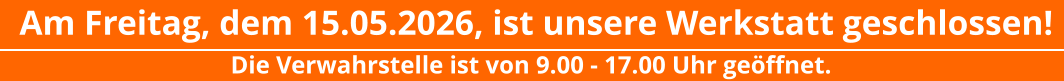 Am Freitag, dem 15.05.2026, ist unsere Werkstatt geschlossen! Die Verwahrstelle ist von 9.00 - 17.00 Uhr geöffnet.